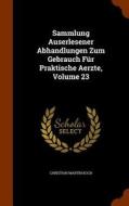 Sammlung Auserlesener Abhandlungen Zum Gebrauch Fur Praktische Aerzte, Volume 23 di Christian Martin Koch edito da Arkose Press