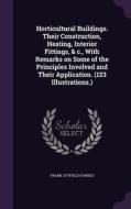 Horticultural Buildings. Their Construction, Heating, Interior Fittings, & C., With Remarks On Some Of The Principles Involved And Their Application.  di Frank Attfield Fawkes edito da Palala Press
