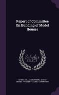 Report Of Committee On Building Of Model Houses di George Miller Sternberg edito da Palala Press