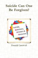 Suicide Can One Be Forgiven? di Donald Cantrell edito da Lulu.com