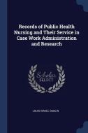 Records of Public Health Nursing and Their Service in Case Work Administration and Research edito da CHIZINE PUBN