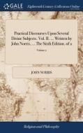Practical Discourses Upon Several Divine Subjects. Vol. Ii. ... Written By John Norris, ... The Sixth Edition. Of 2; Volume 2 di John Norris edito da Gale Ecco, Print Editions