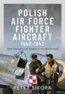 Polish Air Force Fighter Aircraft, 1940-1942 di Peter Sikora edito da Pen & Sword Books Ltd