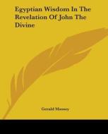 Egyptian Wisdom In The Revelation Of John The Divine di Gerald Massey edito da Kessinger Publishing, Llc