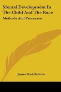 Mental Development In The Child And The Race: Methods And Processes di James Mark Baldwin edito da Kessinger Publishing, Llc