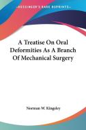 A Treatise On Oral Deformities As A Branch Of Mechanical Surgery di Norman W. Kingsley edito da Kessinger Publishing, Llc