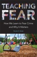 Teaching Fear: How We Learn to Fear Crime and Why It Matters di Nicole E. Rader edito da RADIUS BOOKS