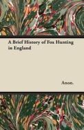 A Brief History of Fox Hunting in England di Anon. edito da Morison Press