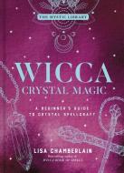 Wicca Crystal Magic, Volume 4: A Beginner's Guide to Crystal Spellcraft di Lisa Chamberlain edito da STERLING PUB