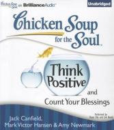 Chicken Soup for the Soul: Think Positive and Count Your Blessings di Jack Canfield, Mark Victor Hansen, Amy Newmark edito da Brilliance Corporation