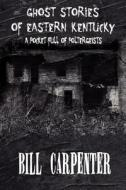 Ghost Stories Of Eastern Kentucky di Bill Carpenter edito da America Star Books