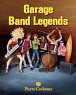 Garage Band Legends: Loud, Proud and Rocking di Pierre Cochrane edito da Createspace