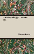 A History of Egypt - Volume III. di Flinders Petrie edito da Harding Press