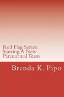 Red Flag Series: Starting a New Paranormal Team di Brenda K. Pipo edito da Createspace