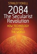2084 The Secularist Revolution: How Technology Changed the World di Stanley Yokell edito da OUTSKIRTS PR