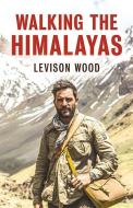 Walking the Himalayas di Levison Wood edito da Hachette Book Group