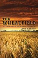 The Wheatfield: Love and Death at the Battle of Gettysburg di David M. Rieker edito da Createspace