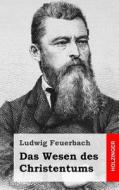 Das Wesen Des Christentums di Ludwig Feuerbach edito da Createspace