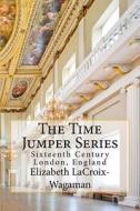 The Time Jumper Series: Sixteenth Century London, England di Elizabeth LaCroix-Wagaman edito da Createspace