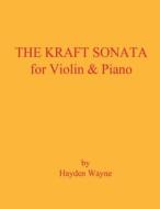 The Kraft Sonata for Violin and Piano di MR Hayden Wayne edito da Createspace Independent Publishing Platform