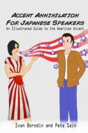 Accent Annihilation for Japanese Speakers: An Illustrated Guide to the American Accent di Ivan Borodin edito da Createspace