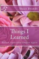 Things I Learned: Things I Learned in Rehab and More Things I Learned in Rehab di MS Stacy Brandt edito da Createspace