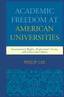 Academic Freedom at American Universities di Philip Lee edito da Rowman and Littlefield