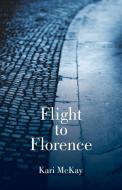 Flight to Florence di Kari McKay edito da Xlibris
