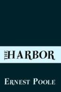 The Harbor: Original and Unabridged di Ernest Poole edito da Createspace