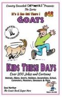Goats - Kids These Days - Over 200 Jokes and Cartoons - Animals, Aliens, Sports, Holidays, Occupations, School, Computers, Monsters, Dinosaurs & More di Desi Northup edito da Createspace