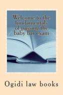 Welcome to the Fundamentals of Passing the Baby Bar Exam: Pre Exam Study for an Increasingly Tough Exam di Ogidi Law Books edito da Createspace