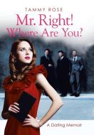 Mr. Right! Where Are You? di Tammy Rose edito da Xlibris