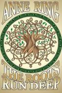 The Roots Run Deep di Anne Ring edito da Createspace