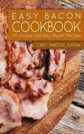 Easy Bacon Cookbook: 50 Unique and Easy Bacon Recipes di Chef Maggie Chow edito da Createspace