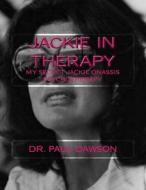 Jackie in Therapy: My Secret Jackie Onassis Psychotherapy di Dr Paul Dawson edito da Createspace