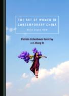 The Art Of Women In Contemporary China di Patricia Eichenbaum Karetzky, Zhang Er edito da Cambridge Scholars Publishing