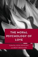 The Moral Psychology Of Love edito da Rowman & Littlefield Publishers