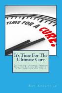 It's Time for the Ultimate Cure: Feel the Ultimate Freedom Form the Pain and Discomfort of Inflammation and Disease di Roy Knight Jr edito da Createspace Independent Publishing Platform