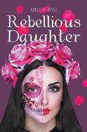 Rebellious Daughter di Amelia Rose edito da AuthorHouse