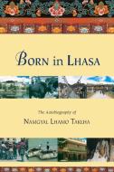 Born in Lhasa di Namgyal Lhamo Taklha edito da Snow Lion