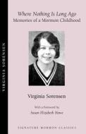 Where Nothing Is Long Ago: Memories of a Mormon Childhood di Virginia Eggertsen Sorensen, Virginia Eggertsen-Sorensen edito da Signature Books