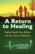 Return to Healing: Radical Health Care Reform and the Future of Medicine di Len Saputo edito da ORIGIN PR