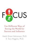 Focus: Use Different Ways of Seeing the World for Success and Influence di Heidi Grant Halvorson, E. Tory Higgins edito da Hudson Street Press