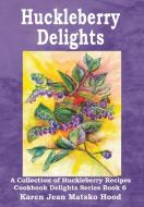 Huckleberry Delights Cookbook di Karen Jean Matsko Hood edito da Whispering Pine Press International, Inc.