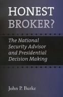 Honest Broker?: The National Security Advisor and Presidential Decision Making di John P. Burke edito da TEXAS A & M UNIV PR