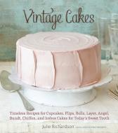 Vintage Cakes: Timeless Recipes for Cupcakes, Flips, Rolls, Layer, Angel, Bundt, Chiffon, and Icebox Cakes for Today's S di Julie Richardson edito da TEN SPEED PR