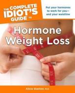 The Complete Idiot's Guide to Hormone Weight Loss di M. D. Stanton, Alicia Stanton edito da Alpha Books