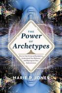 Power of Archetypes: How to Use Universal Symbols to Understand Your Behavior and Reprogram Your Subconscious di Marie D. Jones edito da NEW PAGE BOOKS