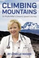 Climbing Mountains: Dr. Phyllis Miller's Onward, Upward Journey di Lynelle Mason edito da LIGHTNING SOURCE INC