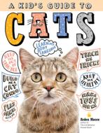A Kid's Guide to Cats: How to Train, Care For, and Play and Communicate with Your Amazing Pet! di Arden Moore edito da STOREY PUB